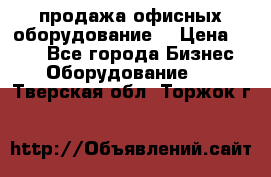 продажа офисных оборудование  › Цена ­ 250 - Все города Бизнес » Оборудование   . Тверская обл.,Торжок г.